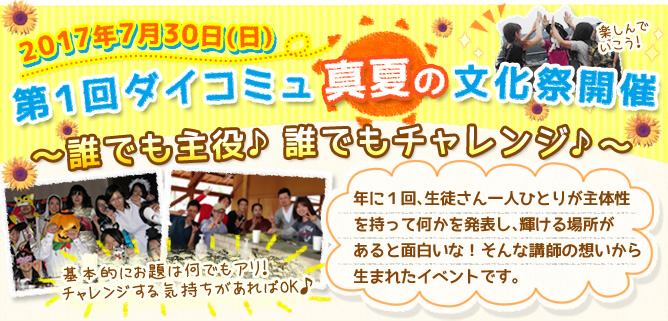 ダイコミュイベント『7月30日(日)第1回ダイコミュ真夏の文化祭開催～誰でも主役♪誰でもチャレンジ♪～』