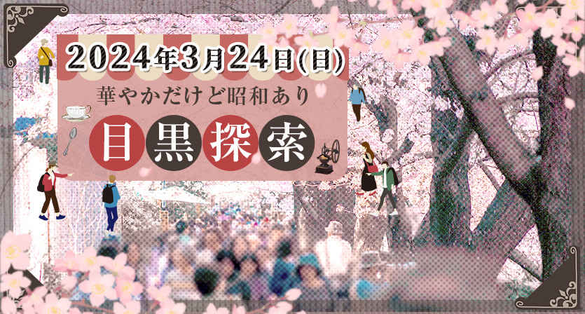 ダイコミュイベント『2024年3月24日(日) 華やかだけど昭和あり 目黒探索』